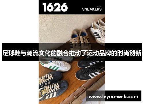 足球鞋与潮流文化的融合推动了运动品牌的时尚创新
