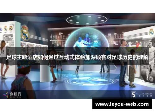 足球主题酒店如何通过互动式体验加深顾客对足球历史的理解